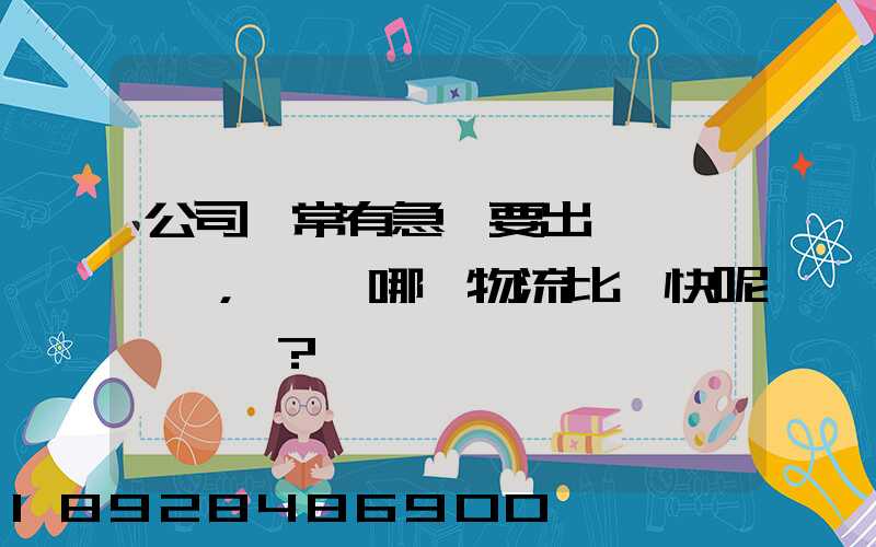 公司經常有急貨要出，請問哪個物流比較快呢？